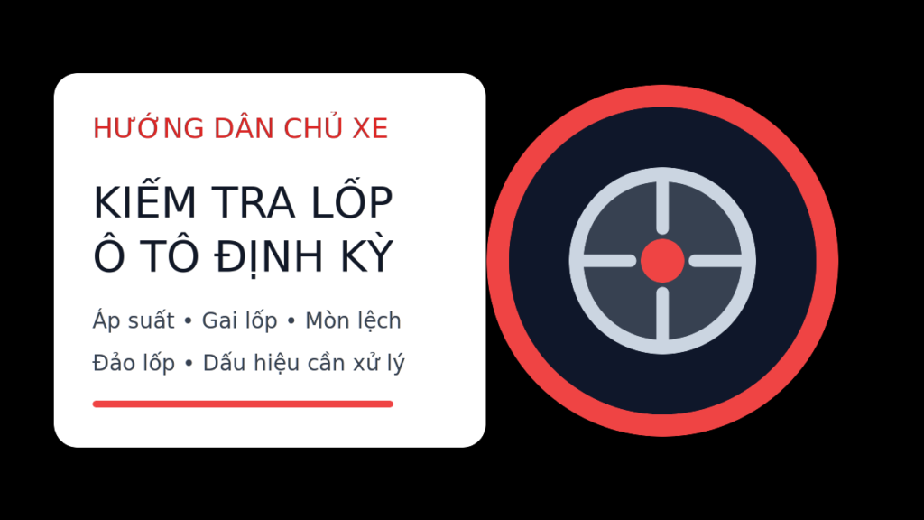 Hướng dẫn kiểm tra lốp ô tô định kỳ cho chủ xe